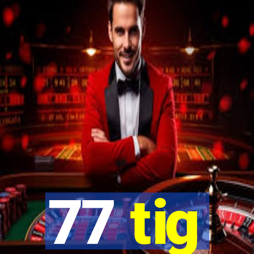 77 tig